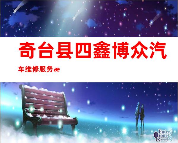 奇台县四鑫博众汽车维修服务有限公司